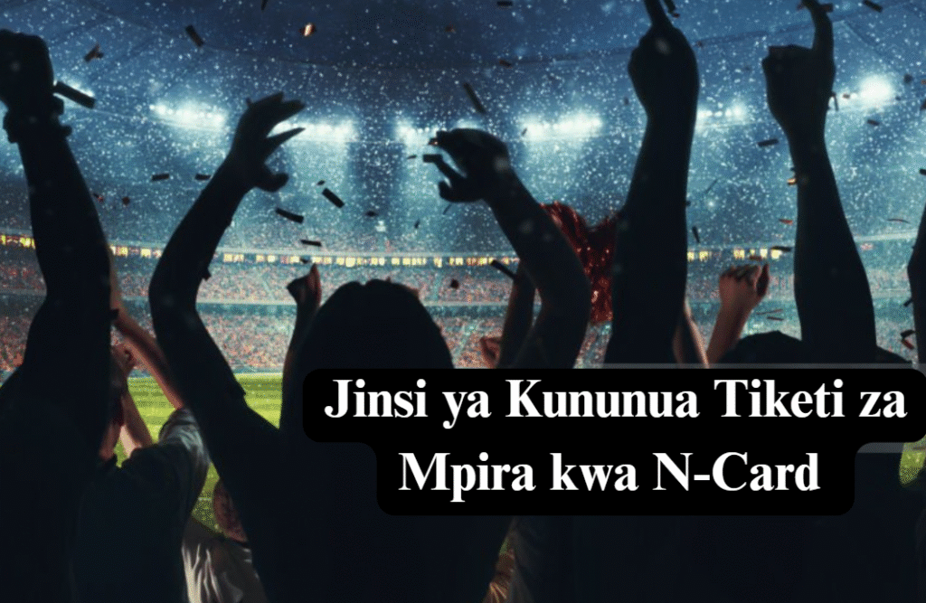 Jinsi ya Kununua Tiketi za Mpira kwa N-Card Kupitia Simu Yako